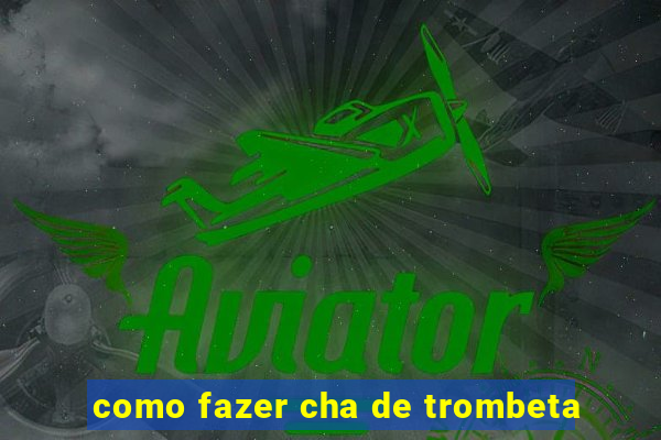 como fazer cha de trombeta